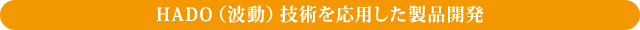 HADO（波動）技術を応用した製品開発