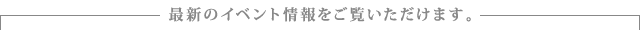 最新のイベント情報をご覧いただけます。